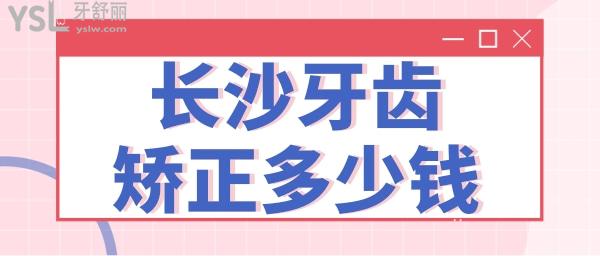 長沙牙齒矯正大概要花費多少錢 長沙牙齒矯正便宜又好的口腔