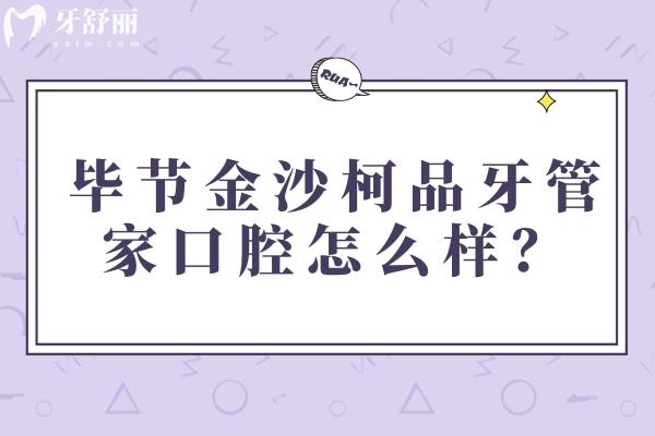 畢節(jié)金沙柯品牙管家口腔怎么樣？