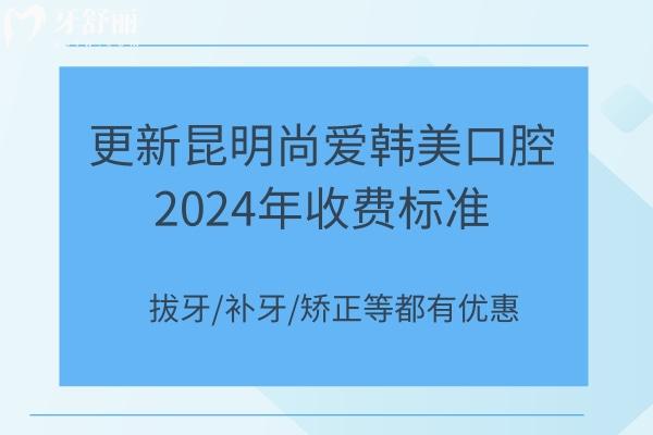更新昆明尚愛韓美口腔2024年收費標準