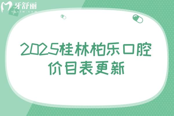 2025桂林柏樂口腔價目表更新：種牙/假牙/矯正/根管/補牙/拔牙等項目一應(yīng)俱全