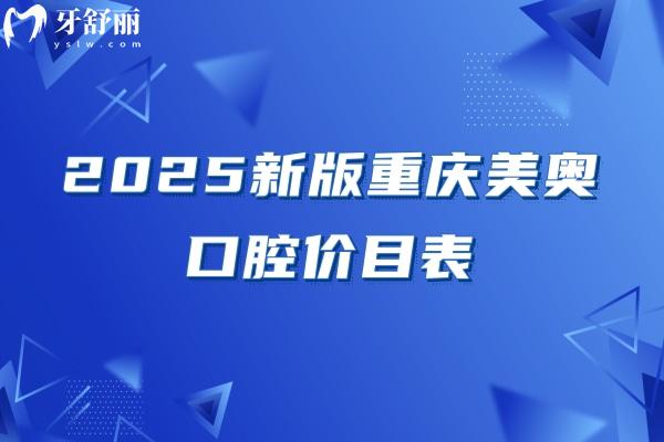 2025新版重慶美奧口腔價(jià)目表，補(bǔ)牙/拔牙/矯正/種牙/根管價(jià)格不坑人
