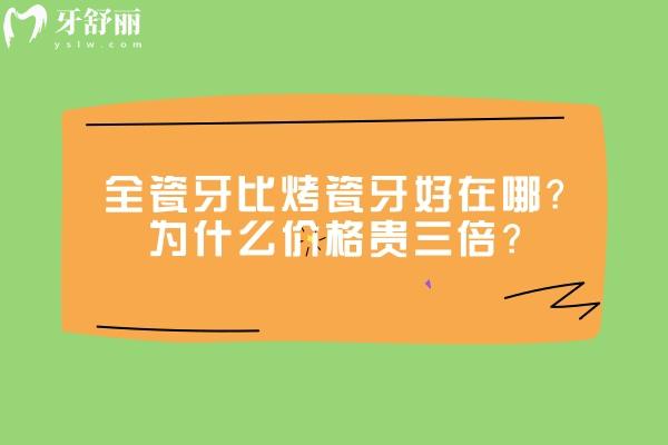 全瓷牙比烤瓷牙好在哪？為什么價格貴三倍？材料/工藝/美觀/適應(yīng)性等都與價格有關(guān)
