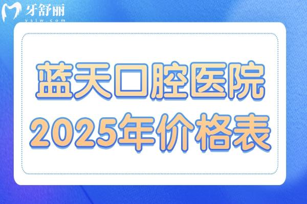 超全藍(lán)天口腔醫(yī)院2025年價(jià)格表清單:種植牙/正畸/鑲牙/美白/補(bǔ)牙/拔牙費(fèi)用一覽
