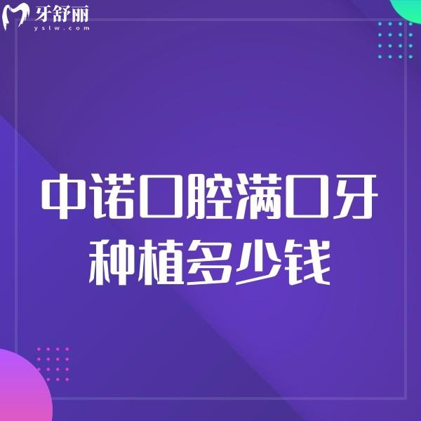中諾口腔滿口牙種植多少錢2024價(jià)格表已出,含各連鎖門店地址