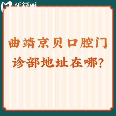 曲靖京貝口腔門診部地址在哪？口碑不錯(cuò)價(jià)格合理哦
