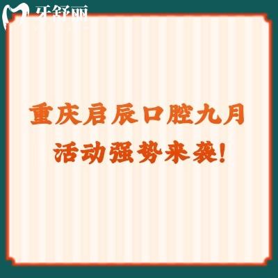 重慶啟辰口腔九月活動強勢來襲！矯正巨優(yōu)惠種植有免費名額！快點擊！