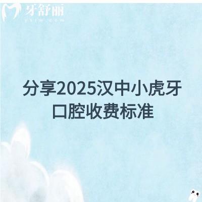 分享2025漢中小虎牙口腔收費標準，種植體選擇較多|補牙拔牙矯正等很優(yōu)惠