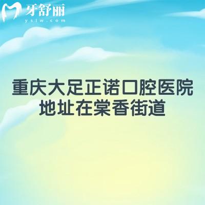 重慶大足正諾口腔醫(yī)院地址在棠香街道，地址/醫(yī)生/價(jià)格/口碑分享