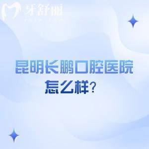 昆明長鵬口腔醫(yī)院怎么樣？環(huán)境/設(shè)備/技術(shù)/醫(yī)生等都值得信賴