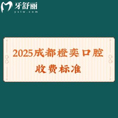 2025成都橙奕口腔收費標準，補牙矯正種牙補牙根管等價格全！