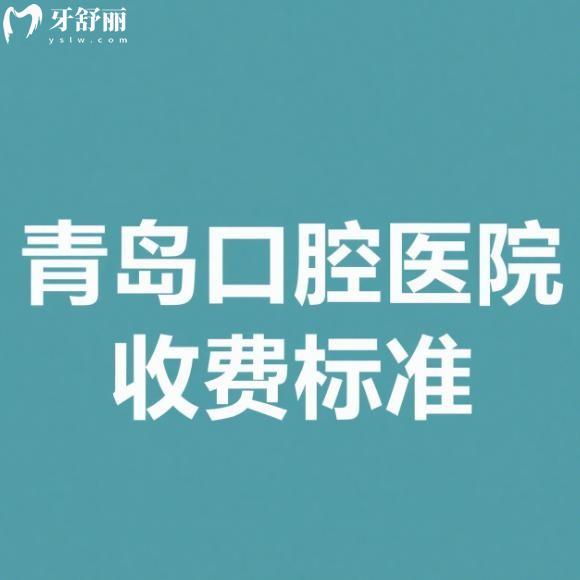 25版青島口腔醫(yī)院收費標(biāo)準(zhǔn)公示種植牙/矯正/補(bǔ)牙/拔牙/鑲牙/兒牙治療價格便宜