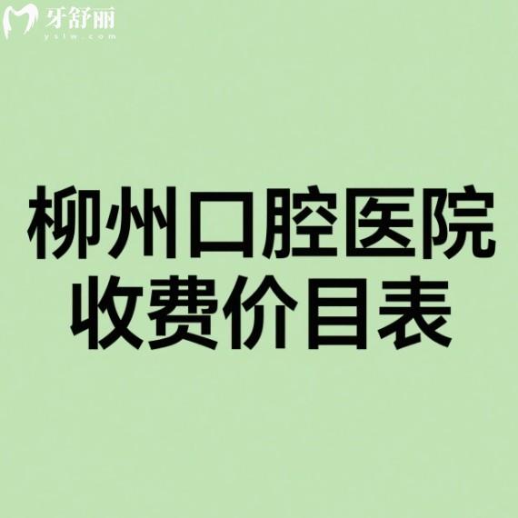 柳州口腔醫(yī)院2025收費(fèi)價目表含種植牙|矯正牙|補(bǔ)牙|假牙|美白牙齒費(fèi)用明細(xì)