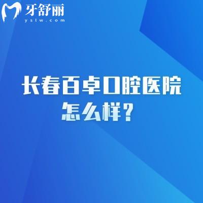 長春百卓口腔醫(yī)院怎么樣？設(shè)備好醫(yī)生技術(shù)嫻熟性價比還高
