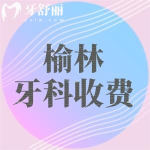 榆林牙科2025年收費(fèi)標(biāo)準(zhǔn)表大放送！補(bǔ)牙168起補(bǔ)牙80起種牙1588起牙齒矯正7880起