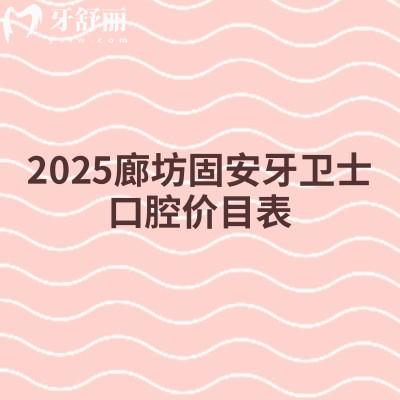 2025廊坊固安牙衛(wèi)士口腔價(jià)目表：補(bǔ)牙拔牙種植牙牙齒矯正鑲牙收費(fèi)不高+地址