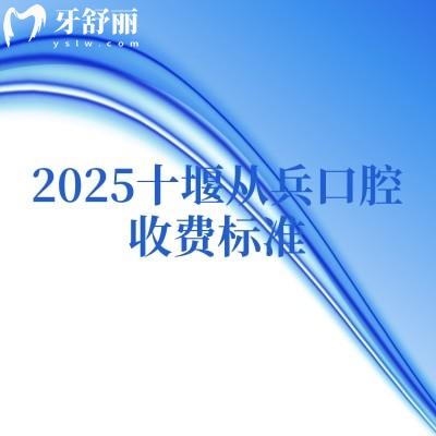 2025十堰從兵口腔收費(fèi)標(biāo)準(zhǔn)，補(bǔ)牙、矯正、拔牙、根管、潔牙、種植等費(fèi)用