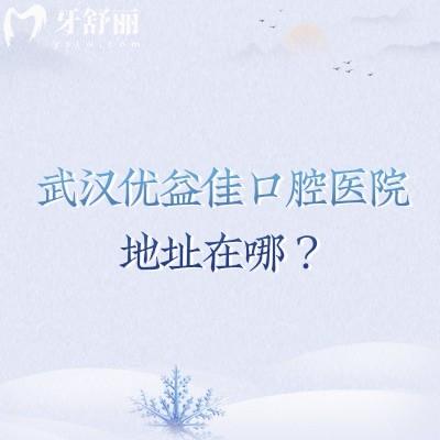 武漢優(yōu)益佳口腔醫(yī)院地址在哪？多家門店營業(yè)至晚六點/連鎖機(jī)構(gòu)技術(shù)靠譜