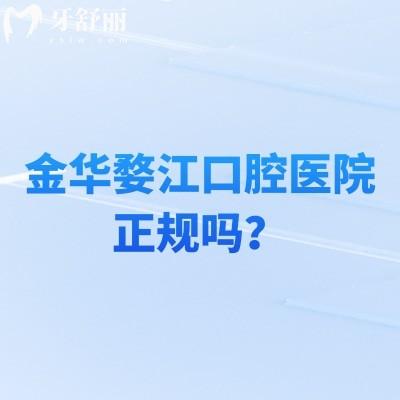 金華婺江口腔醫(yī)院正規(guī)嗎？從簡介+醫(yī)生+擅長領(lǐng)域+技術(shù)設(shè)備等方面分享