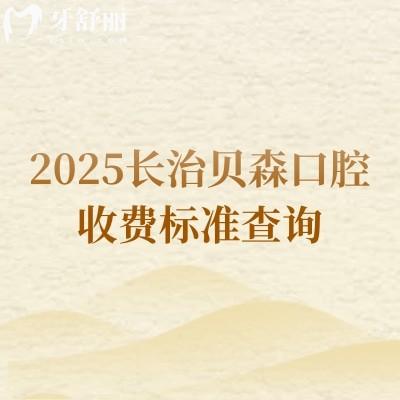 2025長治貝森口腔收費標準查詢，種牙2000+補牙180+矯正5000+等