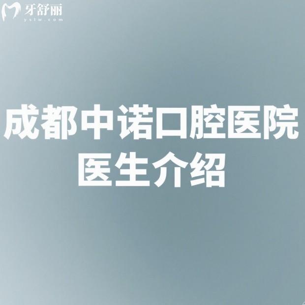 成都中諾口腔醫(yī)院醫(yī)生介紹:種牙就找這三位種植醫(yī)生技術(shù)出眾/服務(wù)口碑好